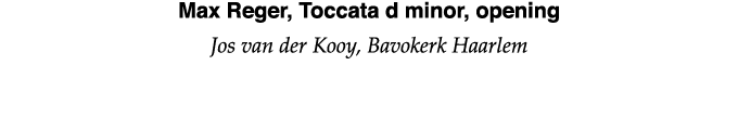 Max Reger, Toccata d minor, opening Jos van der Kooy, Bavokerk Haarlem 