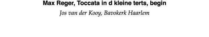 Max Reger, Toccata in d kleine terts, begin Jos van der Kooy, Bavokerk Haarlem 