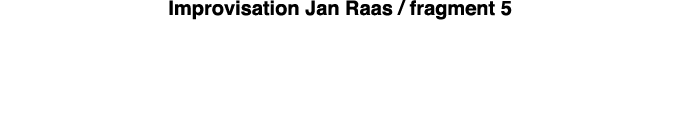 Improvisation Jan Raas   fragment 5 