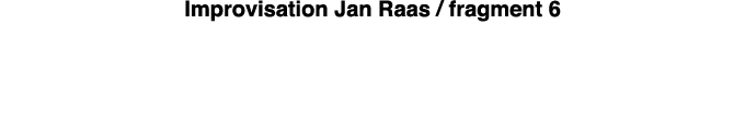 Improvisation Jan Raas   fragment 6 