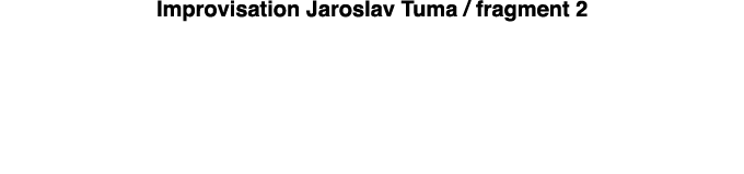 Improvisation Jaroslav Tuma   fragment 2 