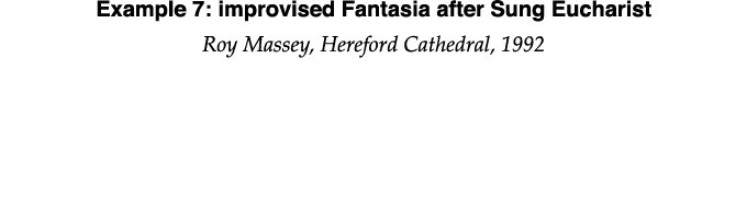 Example 7: improvised Fantasia after Sung Eucharist Roy Massey, Hereford Cathedral, 1992 