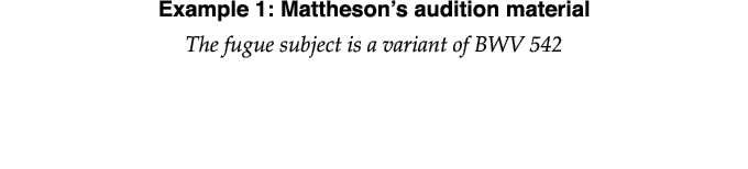 Example 1: Mattheson s audition material The fugue subject is a variant of BWV 542 