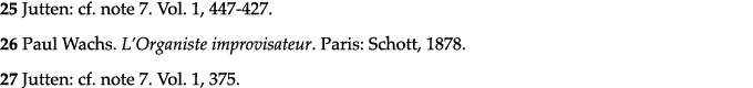 25 Jutten: cf  note 7  Vol  1, 447-427  26 Paul Wachs  L Organiste improvisateur  Paris: Schott, 1878  27 Jutten: cf    