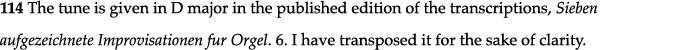 114 The tune is given in D major in the published edition of the transcriptions, Sieben aufgezeichnete Improvisatione   