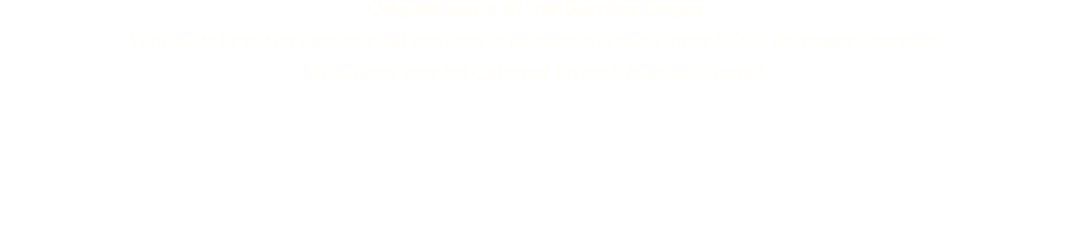 Original parts of the Gerritsz Organ Waiting to be put on their original positions in an especially made frame (2008)   