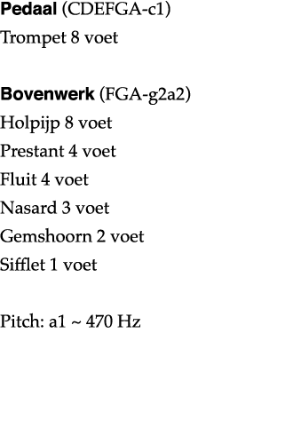 Pedaal (CDEFGA-c1) Trompet 8 voet Bovenwerk (FGA-g2a2) Holpijp 8 voet Prestant 4 voet Fluit 4 voet Nasard 3 voet Gems   