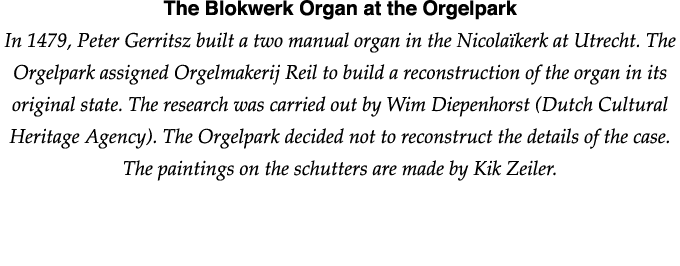 The Blokwerk Organ at the Orgelpark In 1479, Peter Gerritsz built a two manual organ in the Nicolaïkerk at Utrecht  T   