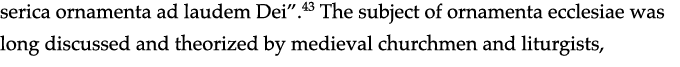 serica ornamenta ad laudem Dei  43 The subject of ornamenta ecclesiae was long discussed and theorized by medieval ch   