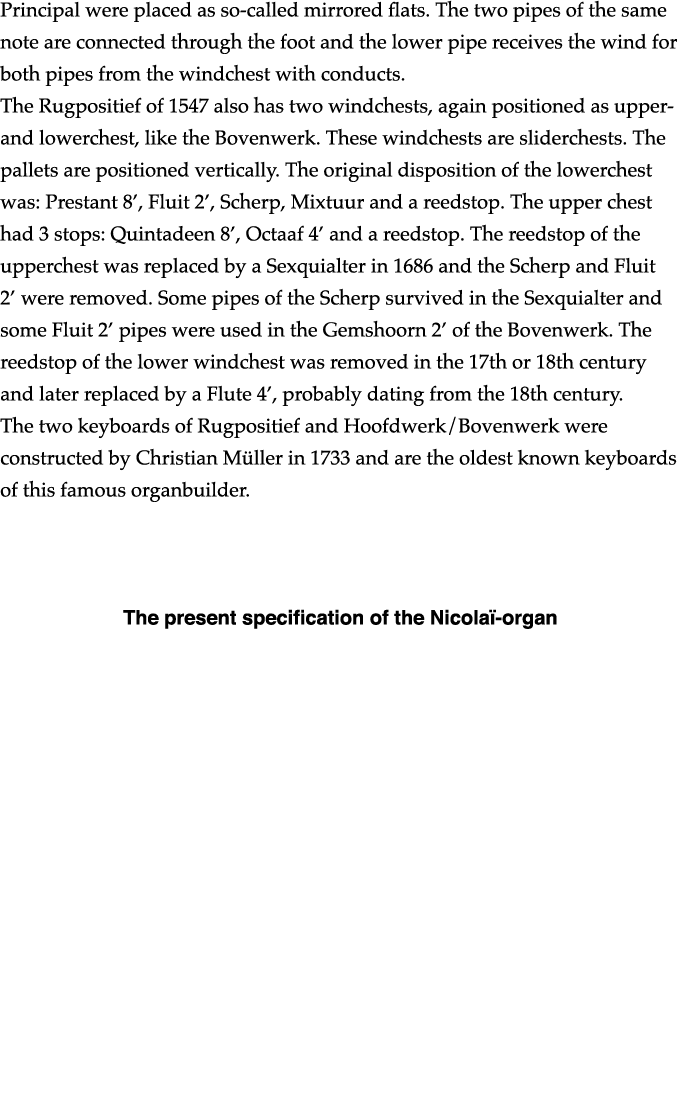Principal were placed as so-called mirrored flats  The two pipes of the same note are connected through the foot and    