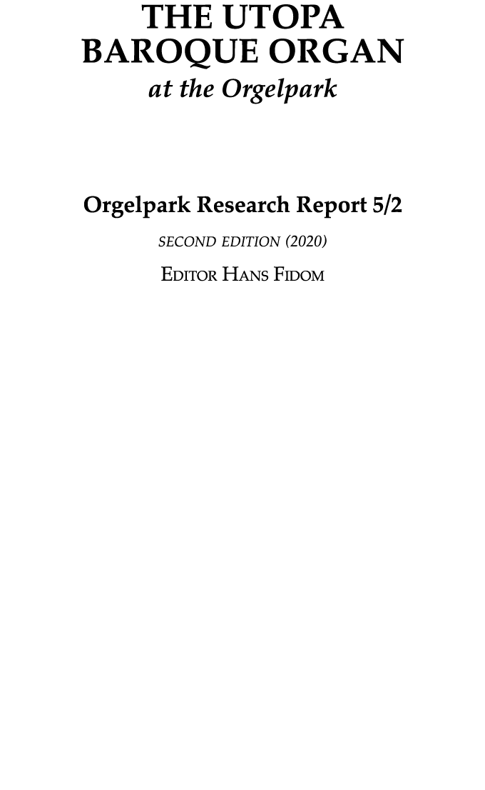 THE UTOPA BAROQUE ORGAN at the Orgelpark  Orgelpark Research Report 5 2 second edition (2020) Editor Hans Fidom 