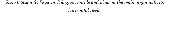 Kunststation St Peter in Cologne: console and view on the main organ with its horizontal reeds  