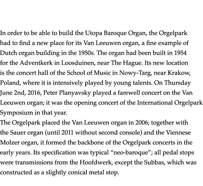   In order to be able to build the Utopa Baroque Organ, the Orgelpark had to find a new place for its Van Leeuwen org   