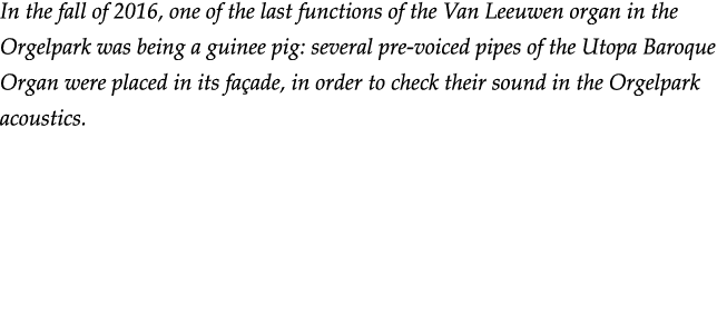 In the fall of 2016, one of the last functions of the Van Leeuwen organ in the Orgelpark was being a guinee pig: seve   