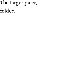 The larger piece, folded