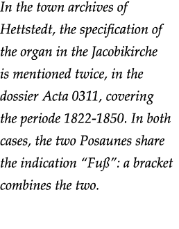 In the town archives of Hettstedt, the specification of the organ in the Jacobikirche is mentioned twice, in the doss   