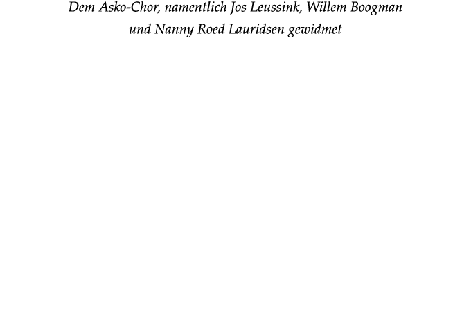 Dem Asko-Chor, namentlich Jos Leussink, Willem Boogman und Nanny Roed Lauridsen gewidmet