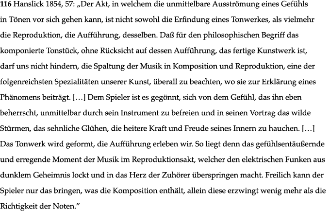 116 Hanslick 1854, 57:  Der Akt, in welchem die unmittelbare Ausströmung eines Gefühls in Tönen vor sich gehen kann,    