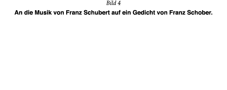 Bild 4 An die Musik von Franz Schubert auf ein Gedicht von Franz Schober  