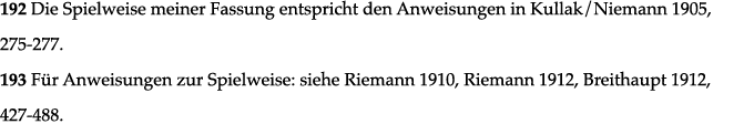 192 Die Spielweise meiner Fassung entspricht den Anweisungen in Kullak Niemann 1905, 275-277  193 Für Anweisungen zur   