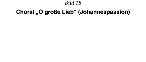 Bild 18 Choral  O große Lieb  (Johannespassion) 