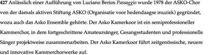 427 Anlässlich einer Aufführung von Luciano Berios Passaggio wurde 1978 der ASKO-Chor von der damals aktiven Stiftung   