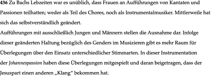 436 Zu Bachs Lebzeiten war es unüblich, dass Frauen an Aufführungen von Kantaten und Passionen teilhatten; weder als    