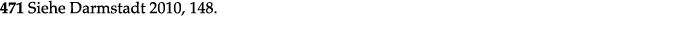 471 Siehe Darmstadt 2010, 148  