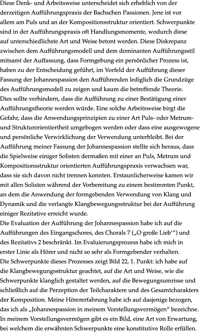 Diese Denk- und Arbeitsweise unterscheidet sich erheblich von der derzeitigen Aufführungspraxis der Bachschen Passion   