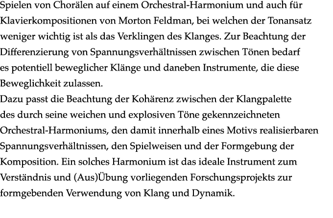 Spielen von Chorälen auf einem Orchestral-Harmonium und auch für Klavierkompositionen von Morton Feldman, bei welchen   