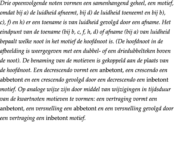 Drie opeenvolgende noten vormen een samenhangend geheel, een motief, omdat bij a) de luidheid afneemt, bij d) de luid   