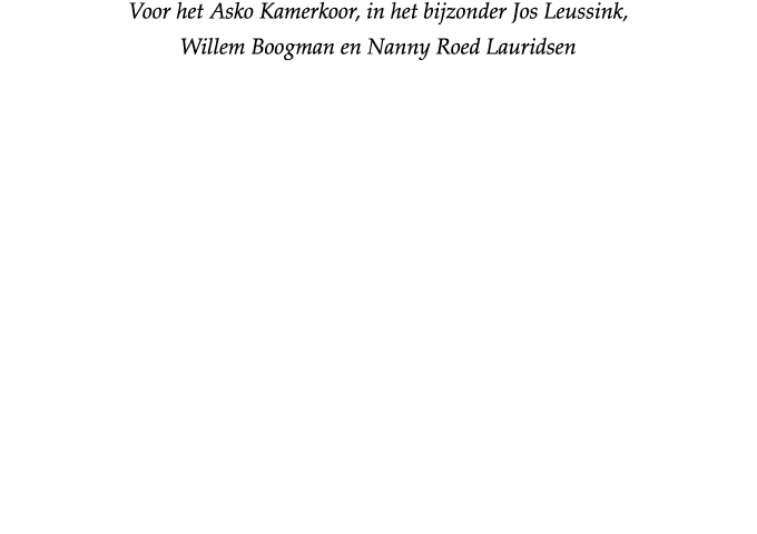 Voor het Asko Kamerkoor, in het bijzonder Jos Leussink, Willem Boogman en Nanny Roed Lauridsen