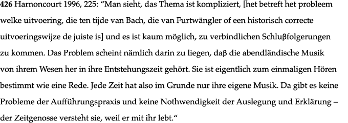 426 Harnoncourt 1996, 225:  Man sieht, das Thema ist kompliziert,  het betreft het probleem welke uitvoering, die ten   
