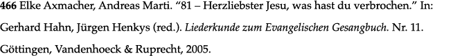466 Elke Axmacher, Andreas Marti   81   Herzliebster Jesu, was hast du verbrochen   In: Gerhard Hahn, Jürgen Henkys (   