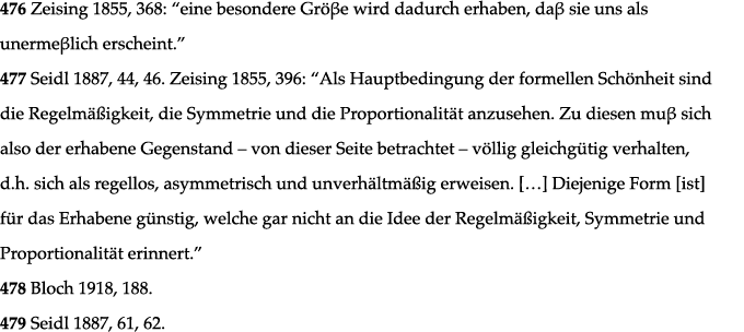 476 Zeising 1855, 368:  eine besondere Grö e wird dadurch erhaben, da  sie uns als unerme lich erscheint   477 Seidl    