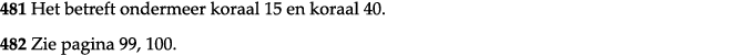 481 Het betreft ondermeer koraal 15 en koraal 40  482 Zie pagina 99, 100  