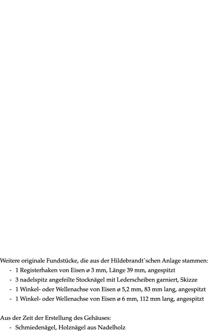  Weitere originale Fundst cke, die aus der Hildebrandt`schen Anlage stammen: 1 Registerhaken von Eisen  3 mm, L nge ...