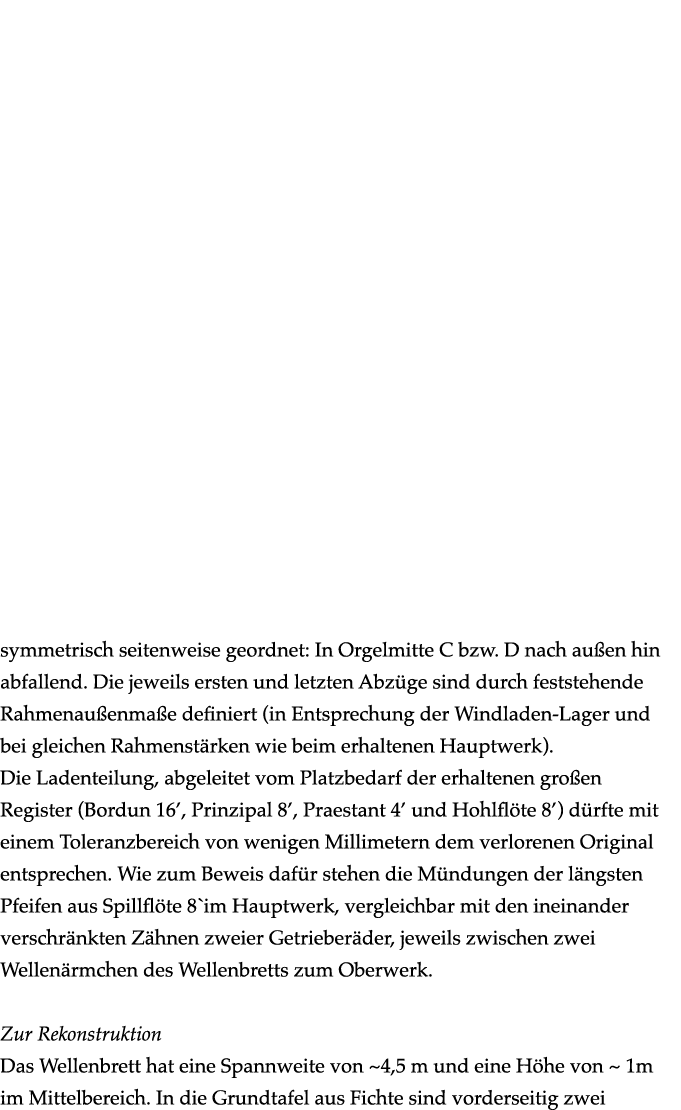 symmetrisch seitenweise geordnet: In Orgelmitte C bzw. D nach au en hin abfallend. Die jeweils ersten und letzten Ab...