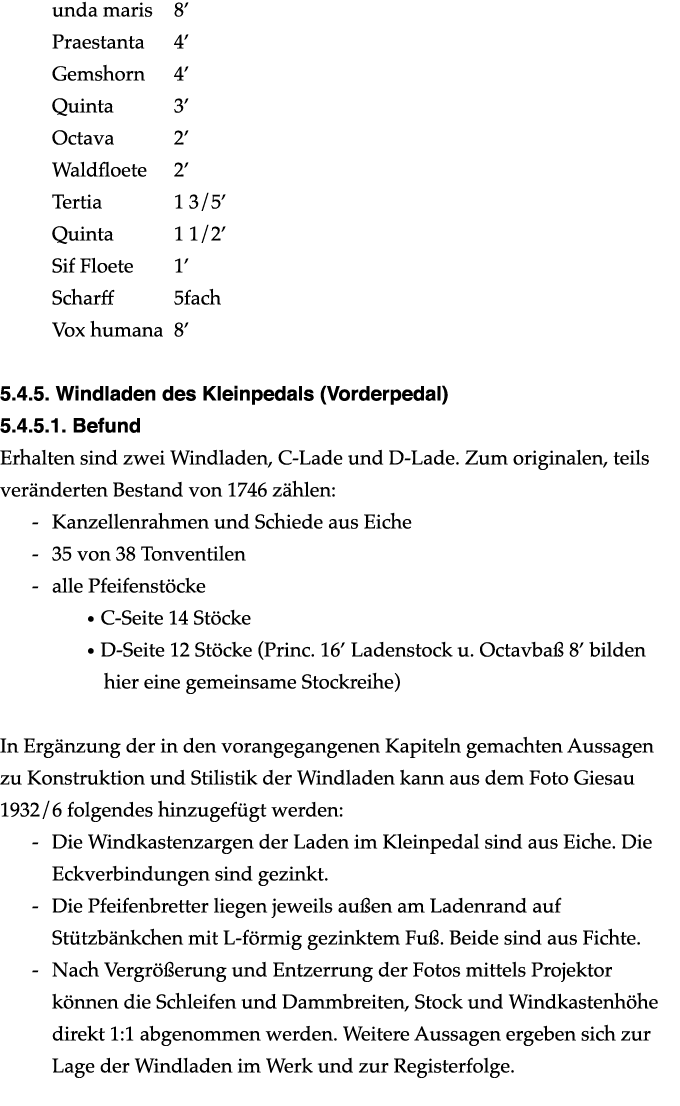 unda maris 8’ Praestanta 4’ Gemshorn 4’ Quinta 3’ Octava 2’ Waldfloete 2’ Tertia 1 3/5’ Quinta 1 1/2’ Sif Floete 1’ S...