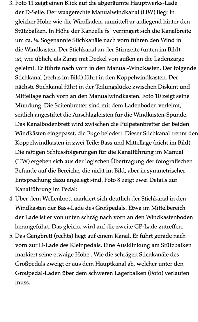 3. Foto 11 zeigt einen Blick auf die abger umte Hauptwerks Lade der D Seite. Der waagerechte Manualwindkanal (HW) lie...