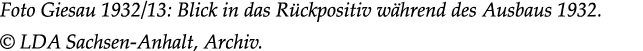 Foto Giesau 1932/13: Blick in das R ckpositiv w hrend des Ausbaus 1932. © LDA Sachsen Anhalt, Archiv.