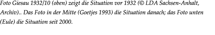 Foto Giesau 1932/10 (oben) zeigt die Situation vor 1932 (© LDA Sachsen Anhalt, Archiv).. Das Foto in der Mitte (Goetj...