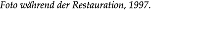 Foto w hrend der Restauration, 1997.