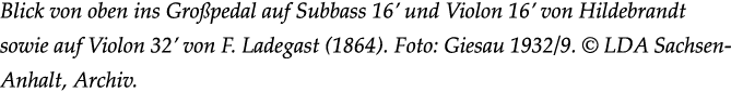 Blick von oben ins Gro pedal auf Subbass 16’ und Violon 16’ von Hildebrandt sowie auf Violon 32’ von F. Ladegast (186...