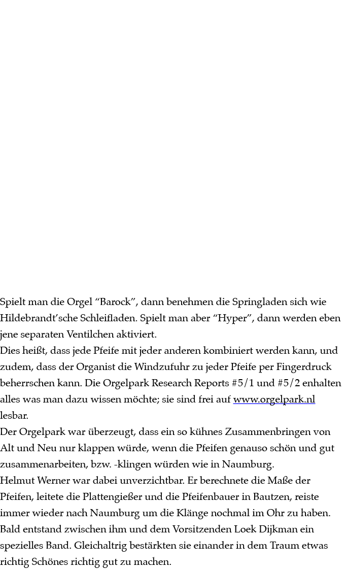  Spielt man die Orgel “Barock”, dann benehmen die Springladen sich wie Hildebrandt’sche Schleifladen. Spielt man aber...