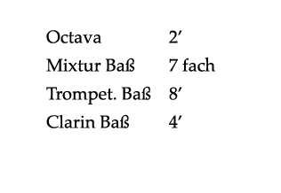  Octava 2’ Mixtur Ba 7 fach Trompet. Ba  8’ Clarin Ba  4’ 
