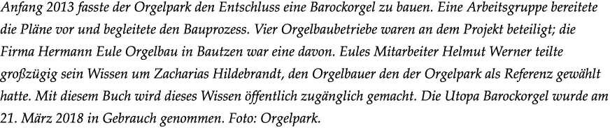 Anfang 2013 fasste der Orgelpark den Entschluss eine Barockorgel zu bauen. Eine Arbeitsgruppe bereitete die Pl ne vor...